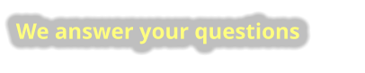 We answer your questions