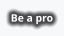 Be a pro
